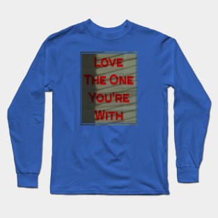 love the one you're with Long Sleeve T-Shirt